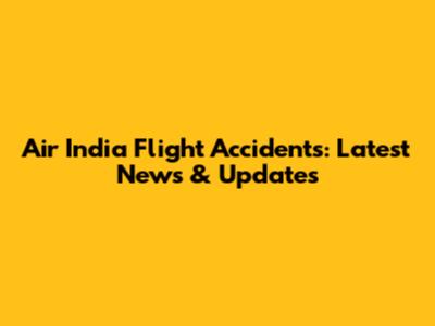 Air India Flight Accidents: Latest News & Updates