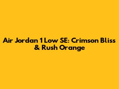 Air Jordan 1 Low SE: Crimson Bliss & Rush Orange