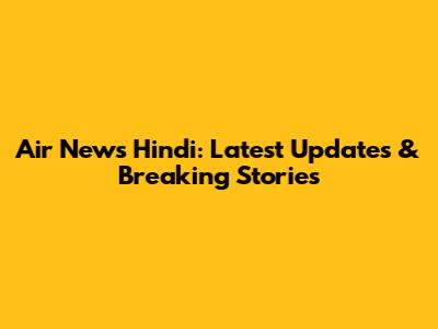 Air News Hindi: Latest Updates & Breaking Stories