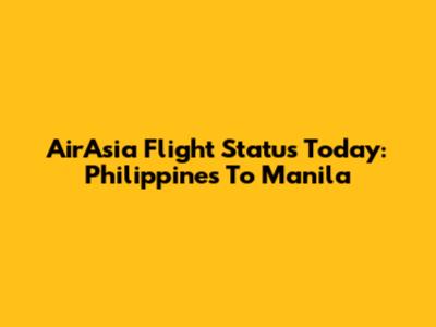 AirAsia Flight Status Today: Philippines To Manila