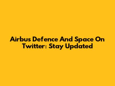 Airbus Defence And Space On Twitter: Stay Updated