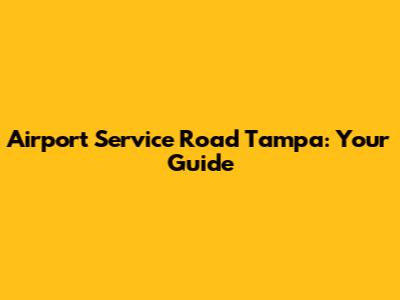 Airport Service Road Tampa: Your Guide