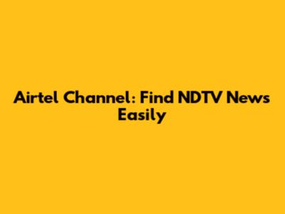 Airtel Channel: Find NDTV News Easily