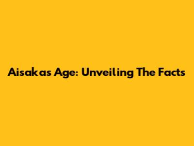 Aisaka's Age: Unveiling The Facts