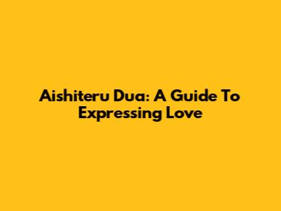 Aishiteru Dua: A Guide To Expressing Love