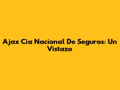 Ajax Cia Nacional De Seguros: Un Vistazo