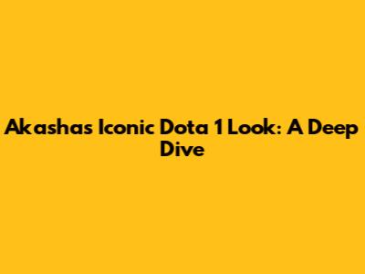 Akasha's Iconic Dota 1 Look: A Deep Dive