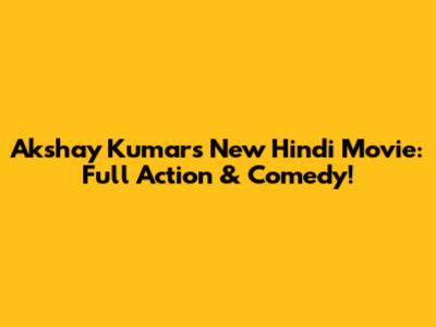 Akshay Kumar's New Hindi Movie: Full Action & Comedy!