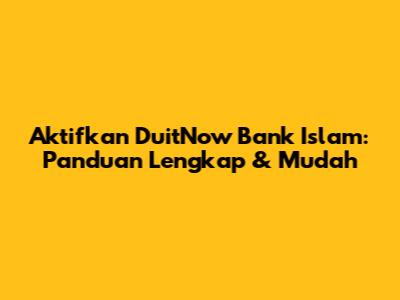 Aktifkan DuitNow Bank Islam: Panduan Lengkap & Mudah