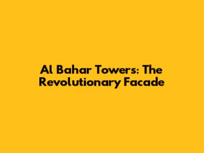 Al Bahar Towers: The Revolutionary Facade