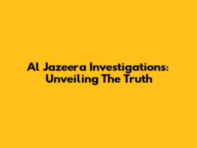 Al Jazeera Investigations: Unveiling The Truth