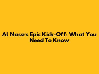 Al Nassr's Epic Kick-Off: What You Need To Know