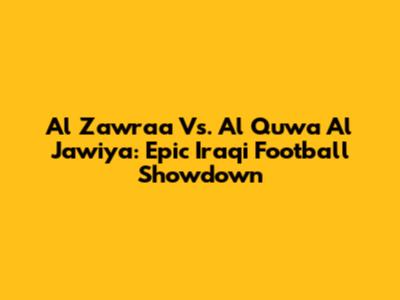 Al Zawraa Vs. Al Quwa Al Jawiya: Epic Iraqi Football Showdown
