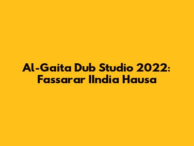 Al-Gaita Dub Studio 2022: Fassarar IIndia Hausa
