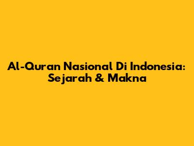 Al-Qur'an Nasional Di Indonesia: Sejarah & Makna