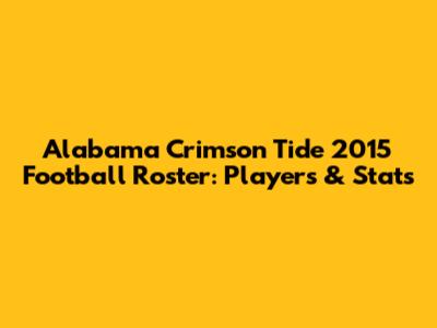Alabama Crimson Tide 2015 Football Roster: Players & Stats