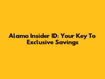 Alamo Insider ID: Your Key To Exclusive Savings