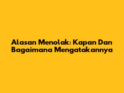 Alasan Menolak: Kapan Dan Bagaimana Mengatakannya