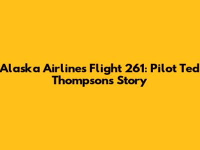 Alaska Airlines Flight 261: Pilot Ted Thompson's Story
