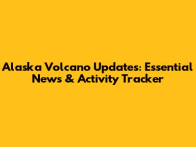 Alaska Volcano Updates: Essential News & Activity Tracker