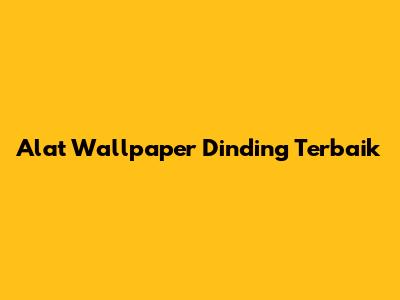 Alat Wallpaper Dinding Terbaik