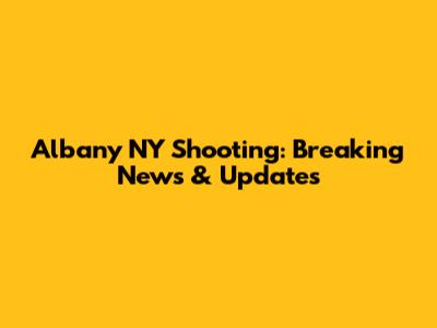 Albany NY Shooting: Breaking News & Updates