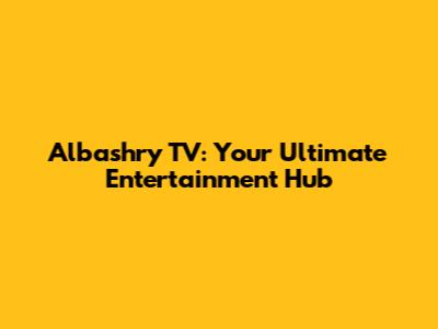 Albashry TV: Your Ultimate Entertainment Hub