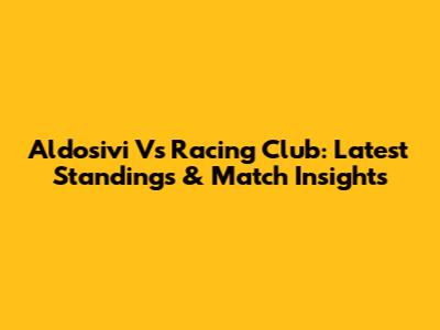 Aldosivi Vs Racing Club: Latest Standings & Match Insights
