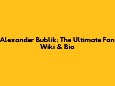Alexander Bublik: The Ultimate Fan Wiki & Bio