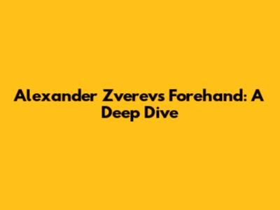 Alexander Zverev's Forehand: A Deep Dive