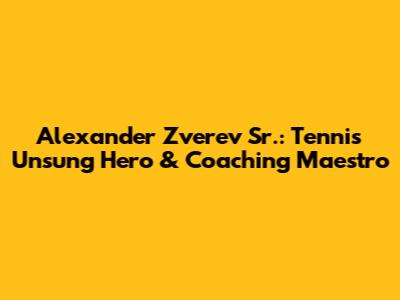 Alexander Zverev Sr.: Tennis' Unsung Hero & Coaching Maestro