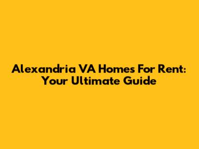 Alexandria VA Homes For Rent: Your Ultimate Guide