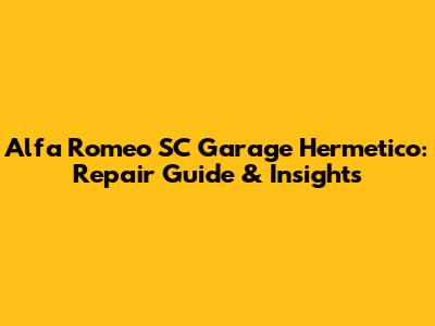 Alfa Romeo SC Garage Hermetico: Repair Guide & Insights