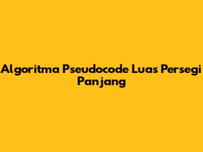 Algoritma Pseudocode Luas Persegi Panjang