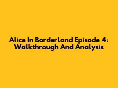 Alice In Borderland Episode 4: Walkthrough And Analysis