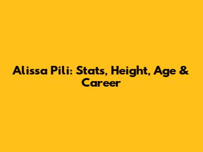 Alissa Pili: Stats, Height, Age & Career