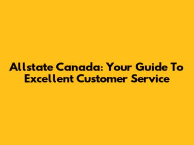 Allstate Canada: Your Guide To Excellent Customer Service