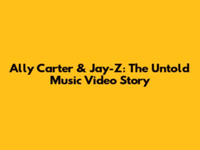 Ally Carter & Jay-Z: The Untold Music Video Story