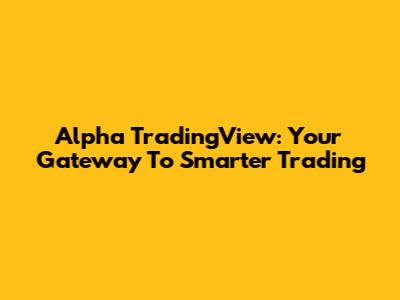 Alpha TradingView: Your Gateway To Smarter Trading