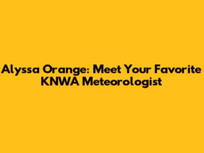 Alyssa Orange: Meet Your Favorite KNWA Meteorologist