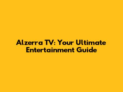 Alzerra TV: Your Ultimate Entertainment Guide