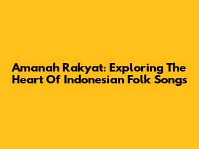 Amanah Rakyat: Exploring The Heart Of Indonesian Folk Songs