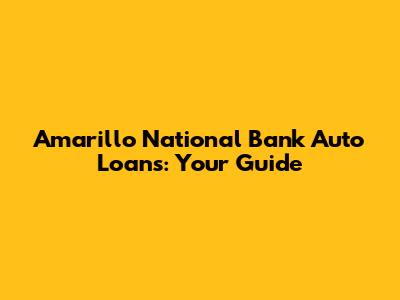 Amarillo National Bank Auto Loans: Your Guide