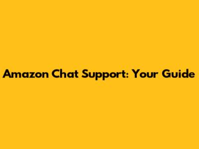 Amazon Chat Support: Your Guide