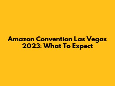 Amazon Convention Las Vegas 2023: What To Expect