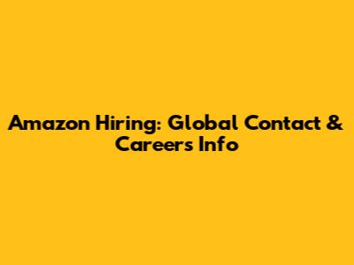 Amazon Hiring: Global Contact & Careers Info