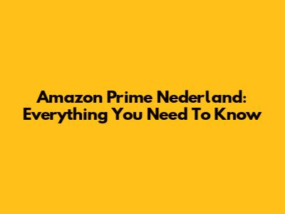 Amazon Prime Nederland: Everything You Need To Know