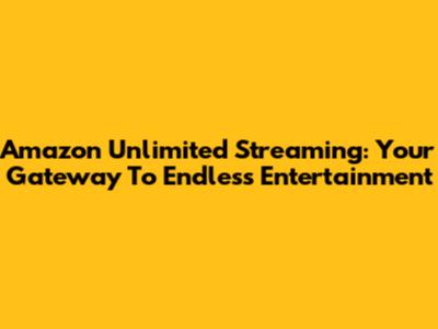 Amazon Unlimited Streaming: Your Gateway To Endless Entertainment