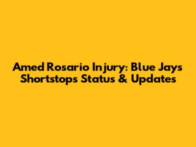 Amed Rosario Injury: Blue Jays Shortstop's Status & Updates