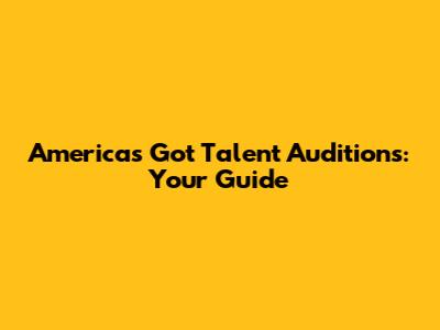 America's Got Talent Auditions: Your Guide